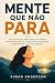 Mente Que Não Para: 8 Estra...