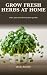 Grow Fresh Herbs at Home: A...