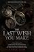 THE LAST WISH YOU MAKE