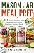 MASON JAR MEAL PREP: 100 Si...