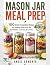 MASON JAR MEAL PREP: 100 Si...