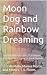 Moon Dog and Rainbow Dreaming by Monica Flores
