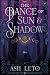 The Dance of Sun & Shadow by Ash Leto