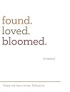 found.loved.bloomed. (meow) found.loved.bloomed. (meow)
