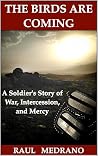 The Birds Are Coming: A Soldier's Story of War, Intercession, and Mercy The Birds Are Coming: A Soldier's Story of War, Intercession, and Mercy