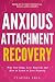 Anxious Attachment Recovery...