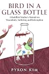 Bird in a Glass Bottle: A Buddhist Marine's Memoir on Masculinity, Suffering, and Redemption Bird in a Glass Bottle: A Buddhist Marine's Memoir on Masculinity, Suffering, and Redemption