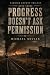 Progress Doesn't Ask Permis...