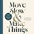 Move Slow and Make Things: ...