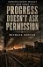 Progress Doesn't Ask Permis...