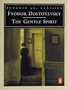 The Gentle Spirit by Fyodor Dostoevsky The Gentle Spirit by Fyodor Dostoevsky