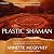Plastic Shaman: The True St...