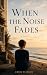 When the Noise Fades by Chris Yiangou When the Noise Fades by Chris Yiangou