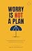 Worry Is Not a Plan: Stop R...