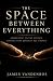 The Space Between Everything by James Vandenbos The Space Between Everything by James Vandenbos