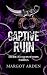 Captive Ruin by Margot Arden Captive Ruin by Margot Arden