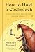 How to Hold a Cockroach: A ...