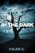 In the Dark by Caleb S.