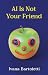 AI Is Not Your Friend