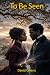 To Be Seen: The Seen and Unseen Series: Prequel Novella
