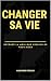 CHANGER SA VIE: DEVENEZ LA ...