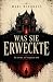 Was sie erweckte