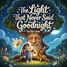 The Light That Never Said Goodnight by Ala Aims