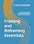 Framing and Reframing Essentials: Shaping Perception Through Context, Contrast, Interpretation, Narrative Structure, Alternative Perspectives, and Decision Criteria