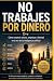 NO TRABAJES POR DINERO: Cóm...