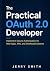 The Practical OAuth 2.0 Developer: Implement Secure Authorization for Web Apps, APIs, and Distributed Systems