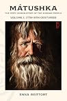Mátushka: The Very Human Story of the Russian People, Volume I, 17th-19th Centuries Mátushka: The Very Human Story of the Russian People, Volume I, 17th-19th Centuries