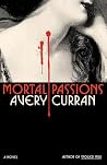 Mortal Passions by Avery Curran Mortal Passions by Avery Curran
