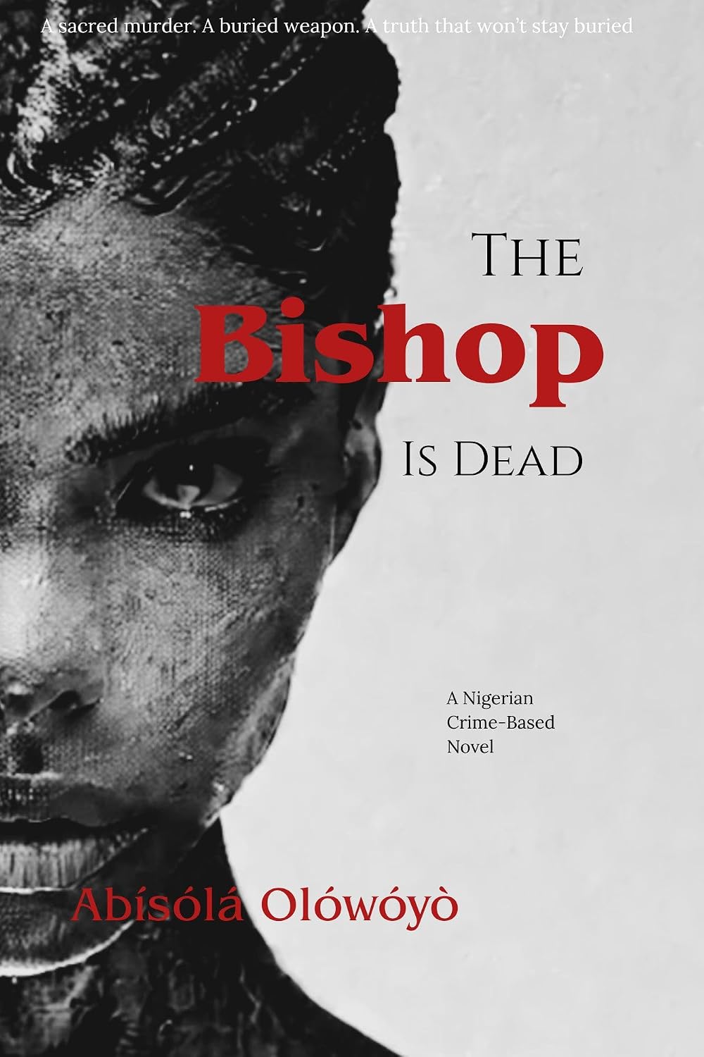 The Bishop Is Dead: A sacred murder. A buried weapon. A truth that won’t stay buried. (A Nigerian crime-based novel)