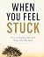 WHEN YOU FEEL STUCK: How to...