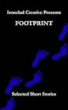 FOOTPRINT: Short Stories: An Ironclad Creative Short Story Collection FOOTPRINT: Short Stories: An Ironclad Creative Short Story Collection