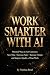 WORK SMARTER WITH AI : A Pr...