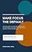 Make Focus the Default: A p...