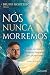 Nós Nunca Morremos: Como re...