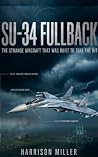 SU-34 FULLBACK: THE STRANGE AIRCRAFT THAT WAS BUILT TO TAKE THE HIT: The Untold History, Technology, and Hidden Secrets Behind an Iconic Strike Jet SU-34 FULLBACK: THE STRANGE AIRCRAFT THAT WAS BUILT TO TAKE THE HIT: The Untold History, Technology, and Hidden Secrets Behind an Iconic Strike Jet