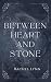 Between Heart and Stone by Rachel    Lynn