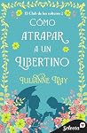Cómo atrapar a un libertino (El club de los solteros 2) by Julianne May