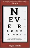 Never Lose Sight: Finding My Way Back to Hope Through Vision Loss, Grief, and Clay