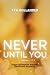 Never Until You