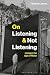 On Listening & Not Listenin...
