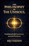 The Philosophy of The Unisoul Book I: Foundations of Unified Consciousness The Philosophy of The Unisoul Book I: Foundations of Unified Consciousness