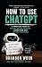 How to Use ChatGPt by Brandon Wood