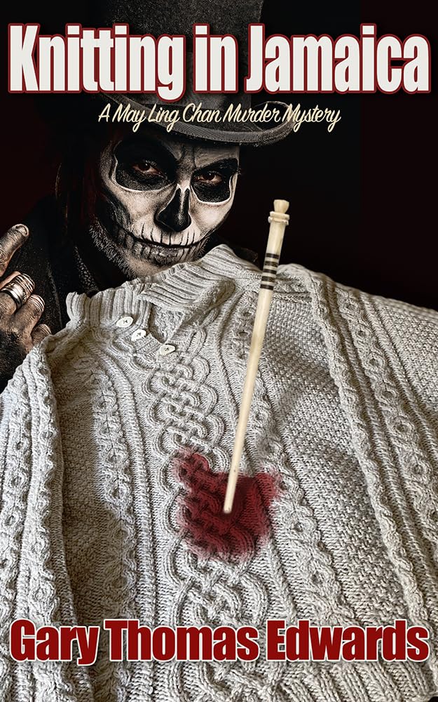 Knitting In Jamaica: Who Knew Knitting Was So Dangerous? (A May Ling Chan Murder Mystery)