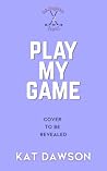 Play My Game by Kat Dawson