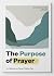 The Purpose of Prayer: A Collection on Prayer, Volume One