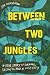 Between Two Jungles: A True Story of Survival, Secrets and a Lost City